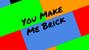 You Make Me Brick